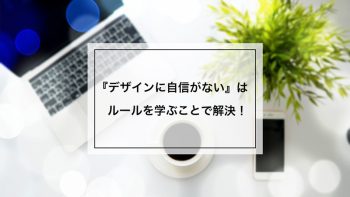 デザインに自信がない！は、ルールを学ぶことで解決。1